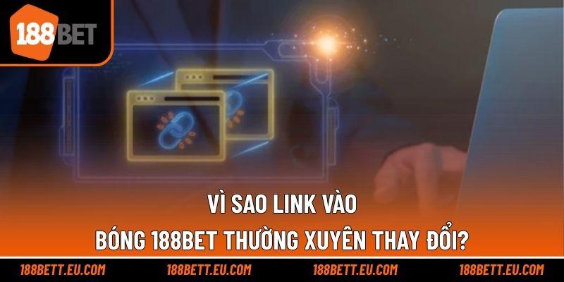 Vì sao link vào bóng 188bet thường xuyên thay đổi?